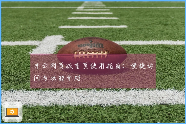 开云网页版首页使用指南:便捷访问与功能介绍