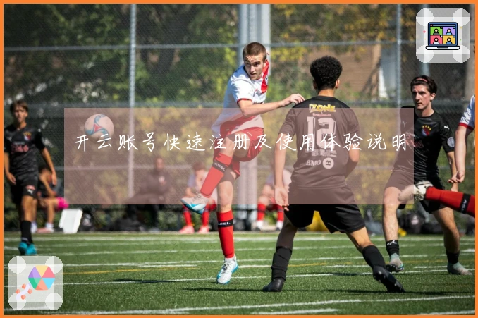 开云账号快速注册及使用体验说明