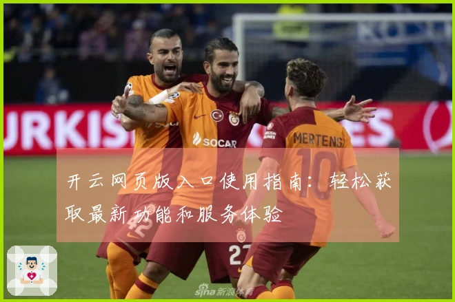 开云网页版入口使用指南:轻松获取最新功能和服务体验