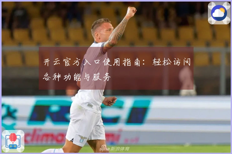 开云官方入口使用指南：轻松访问各种功能与服务