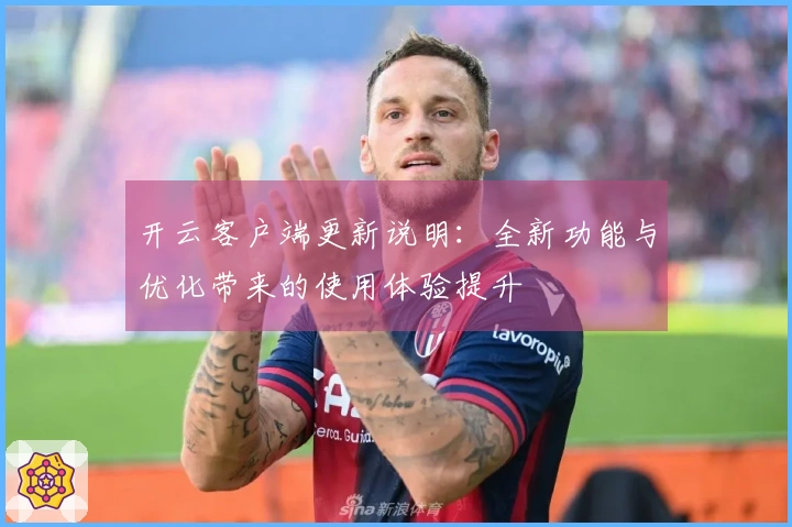 开云客户端更新说明：全新功能与优化带来的使用体验提升