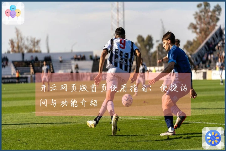 开云网页版首页使用指南：便捷访问与功能介绍